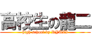 高校生の龍二 (high school by RYUZI)