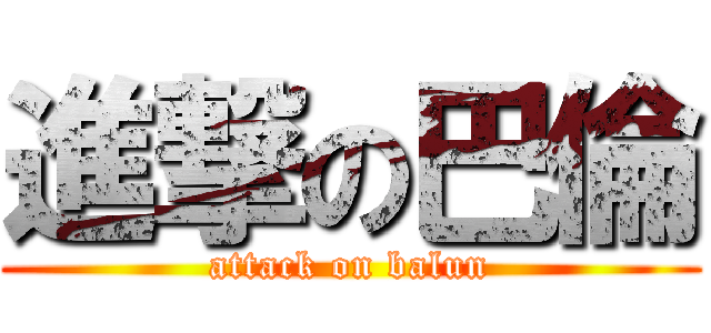 進撃の巴倫 (attack on balun)