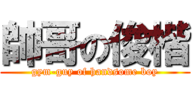 帥哥の俊楷 (gym-guy of handsome boy)