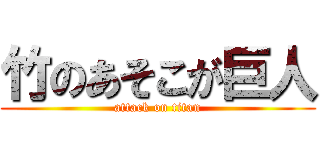 竹のあそこが巨人 (attack on titan)