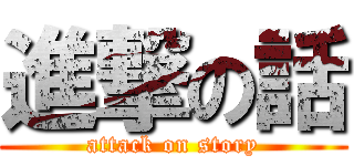 進撃の話 (attack on story)