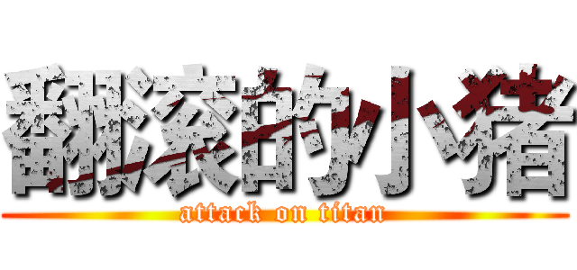 翻滚的小猪 (attack on titan)