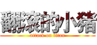 翻滚的小猪 (attack on titan)