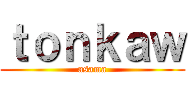 ｔｏｎｋａｗ (asama)