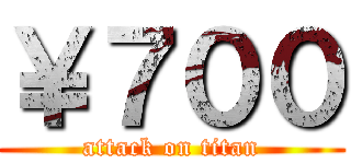 ￥７００ (attack on titan)