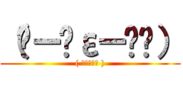 （ ー̀εー́ ） (( ｰ̀εｰ́ ))