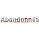 Ａｂａｎｄｏｎｎéｓ (Abandonnés)