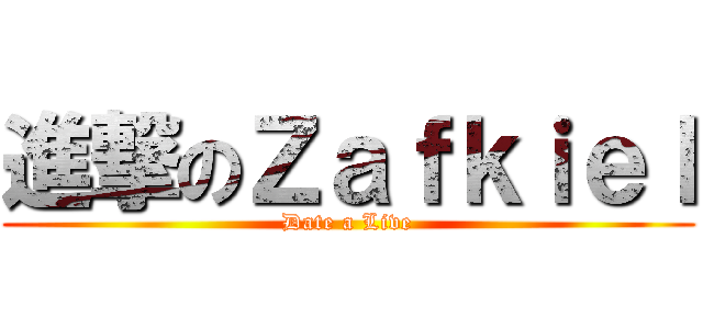 進撃のＺａｆｋｉｅｌ (Date a Live)