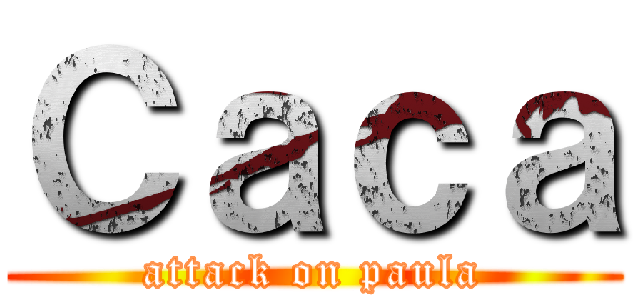 Ｃａｃａ (attack on paula)