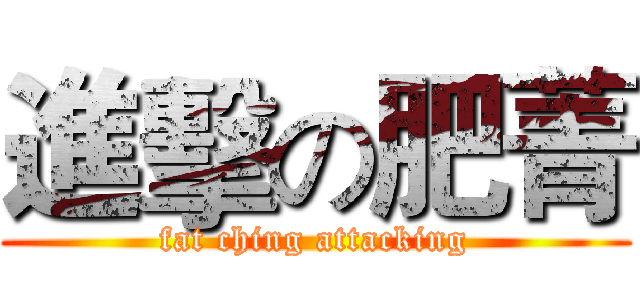 進擊の肥菁 (fat ching attacking)