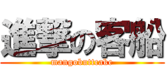 進撃の客船 (mangobuttcake)