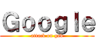 Ｇｏｏｇｌｅ (attack on god)