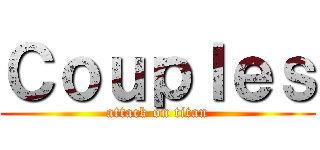 Ｃｏｕｐｌｅｓ (attack on titan)