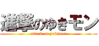 進撃のゆきモン (attack on yukimon)