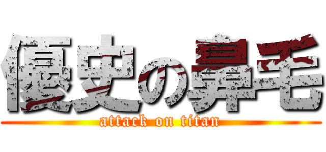 優史の鼻毛 (attack on titan)