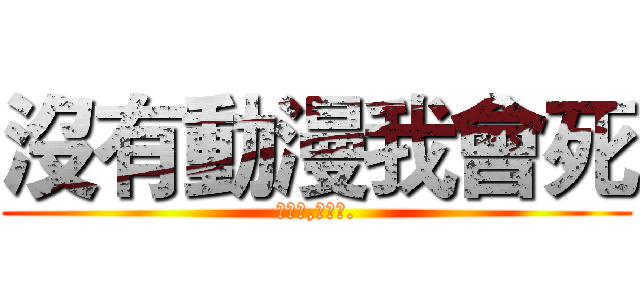 沒有動漫我會死 (分享吧,現充們.)