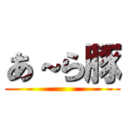あ～ら豚 ()