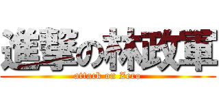 進撃の林政軍 (attack on Zero)