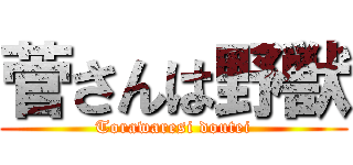 菅さんは野獣 (Torawaresi doutei)