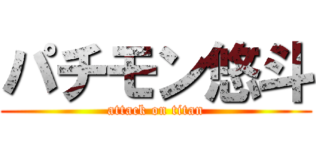 パチモン悠斗 (attack on titan)