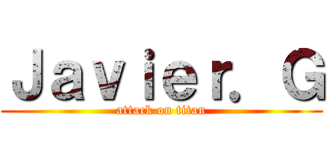 Ｊａｖｉｅｒ．Ｇ (attack on titan)