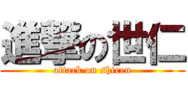 進撃の世仁 (attack on shiren)