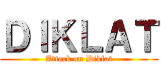ＤＩＫＬＡＴ (Attack on Diklat)