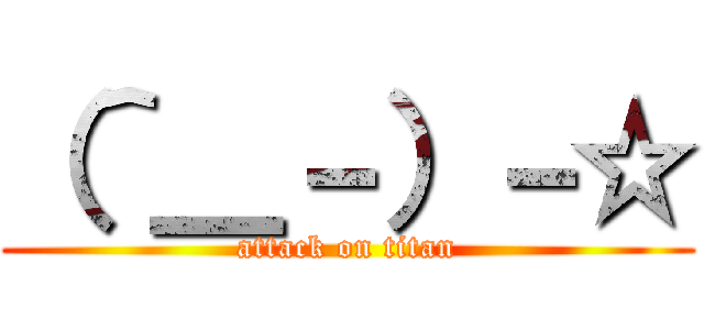 （＾＿－）－☆ (attack on titan)