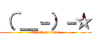 （＾＿－）－☆ (attack on titan)