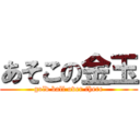 あそこの金玉 (gold ball over there)