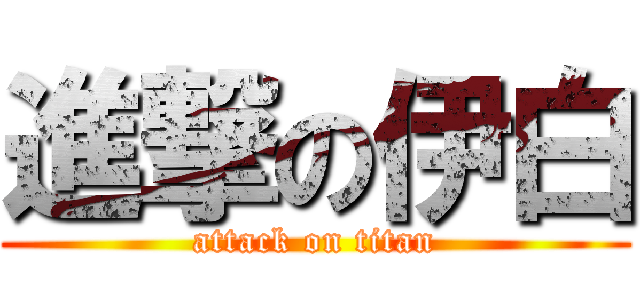 進撃の伊白 (attack on titan)