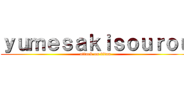 ｙｕｍｅｓａｋｉｓｏｕｒｏｕ (attack on titan)