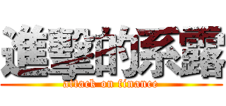 進擊的系露 (attack on finance)