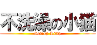 不洗澡の小猫 (Stinky Kitty)
