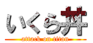 いくら丼 (attack on titan)