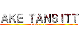 ＡＫＥ ＴＡＮＳＩＴＴ (attack on titan)