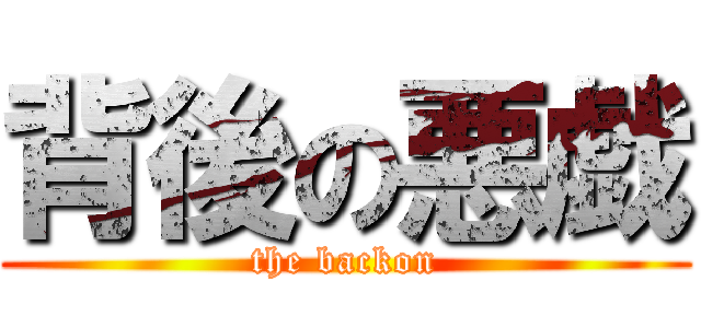 背後の悪戯 (the backon)