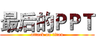 最后的ＰＰＴ (attack on titan)