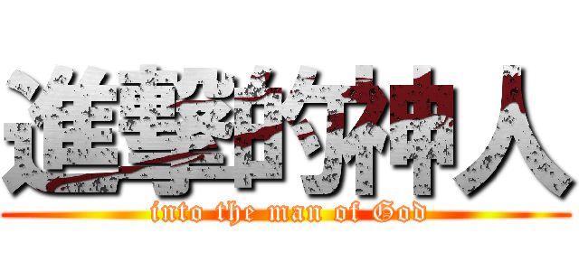 進撃的神人 ( into the man of God)