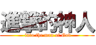 進撃的神人 ( into the man of God)