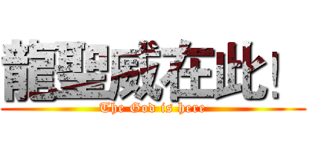 龍聖威在此！ (The God is here)