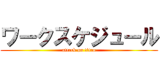 ワークスケジュール (attack on titan)