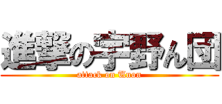 進撃の宇野ん団 (attack on Unon)