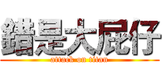 錯是大屁仔 (attack on titan)