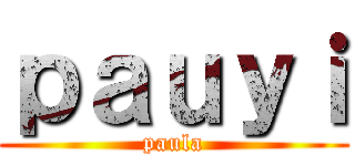 ｐａｕｙｉ (paula)
