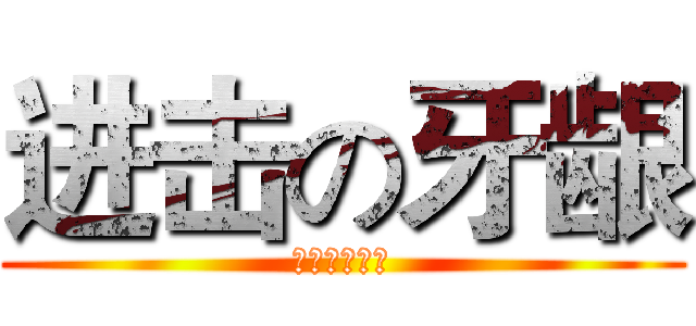 进击の牙龈 (新兰斗青服叶)