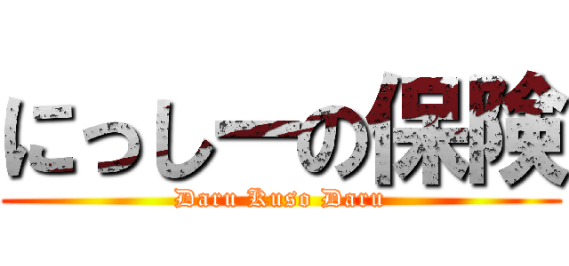 にっしーの保険 (Daru Kuso Daru)