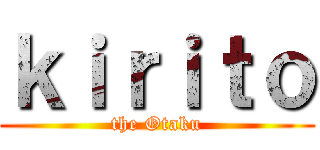 ｋｉｒｉｔｏ (the Otaku)