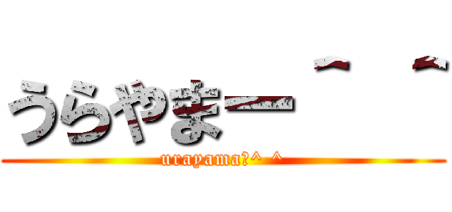 うらやまー＾ ＾ (urayamaー^ ^)