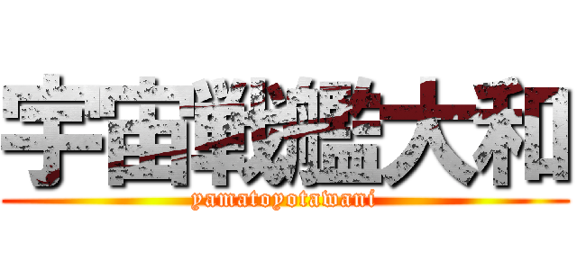 宇宙戦艦大和 (yamatoyotawani)